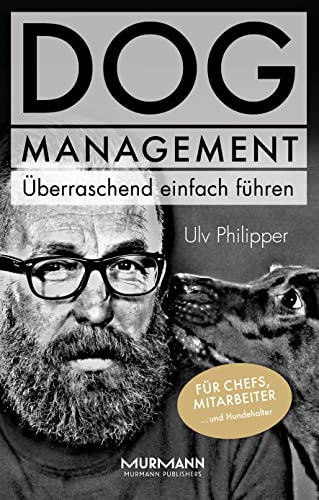 DOG Management. Überraschend einfach führen. Für Chefs, Mitarbeiter ... und Hundehalter von Murmann Publishers